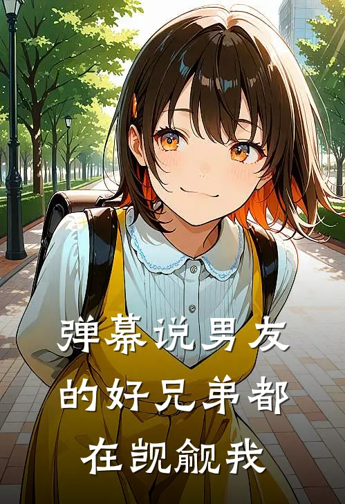 弹幕说男友的好兄弟都在觊觎我