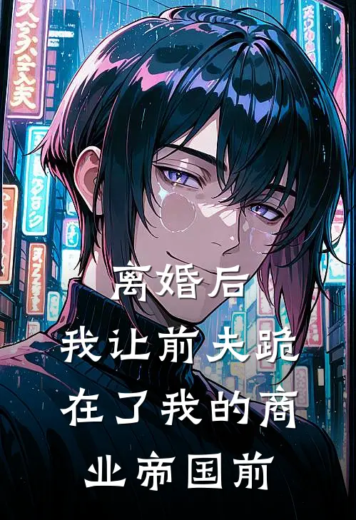 离婚后，我让前夫跪在了我的商业帝国前顾川林薇薇免费小说大全_热门免费小说离婚后，我让前夫跪在了我的商业帝国前(顾川林薇薇)
